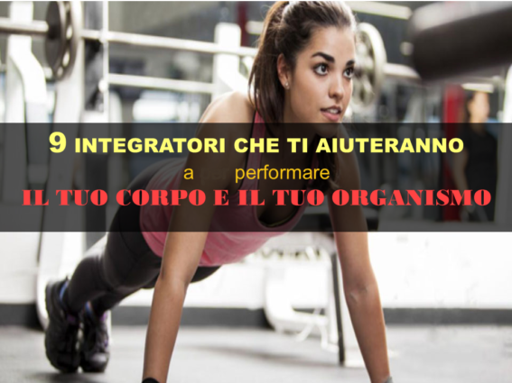 9 categorie di integratori che ti aiuteranno a performare il tuo organismo