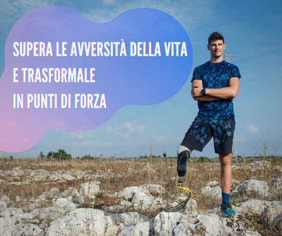 supera le avversità della vita e trasformale in punti di forza